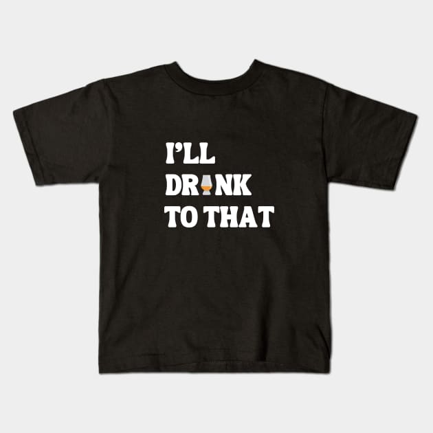 I'll Drink to that Kids T-Shirt by MaltyShirts